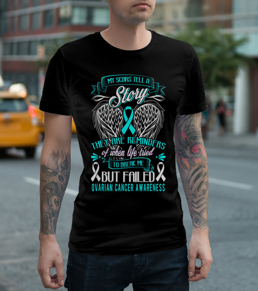 My Scars Tell a Story Life Tried to Break Me But Failed Ovarian Cancer Awareness T-Shirt