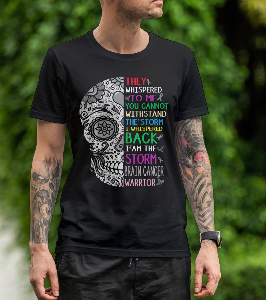 They Whispered To Me You Cannot Withstand The Storm I Am The Storm Brain Cancer Warrior T-Shirt