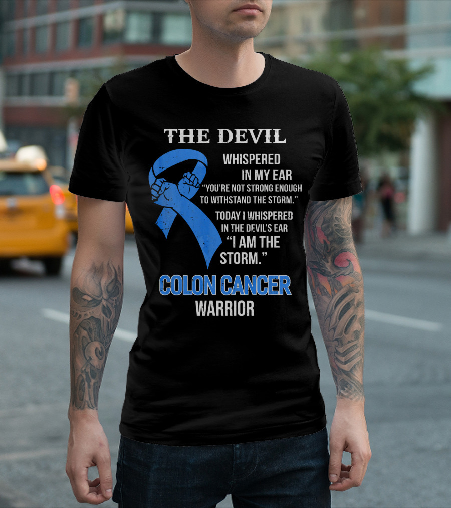 The Devil Whispered Colon Cancer Warrior I Am The Storm T-Shirt