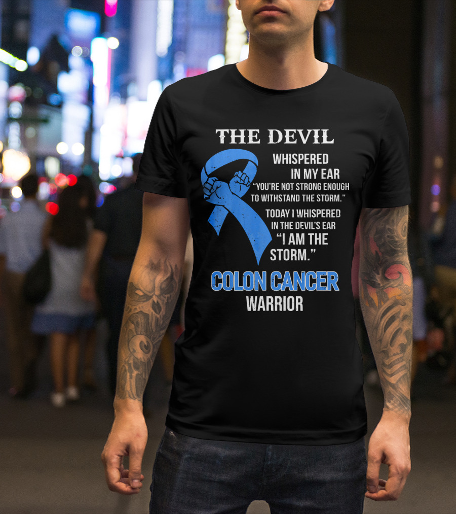 The Devil Whispered Colon Cancer Warrior I Am The Storm T-Shirt