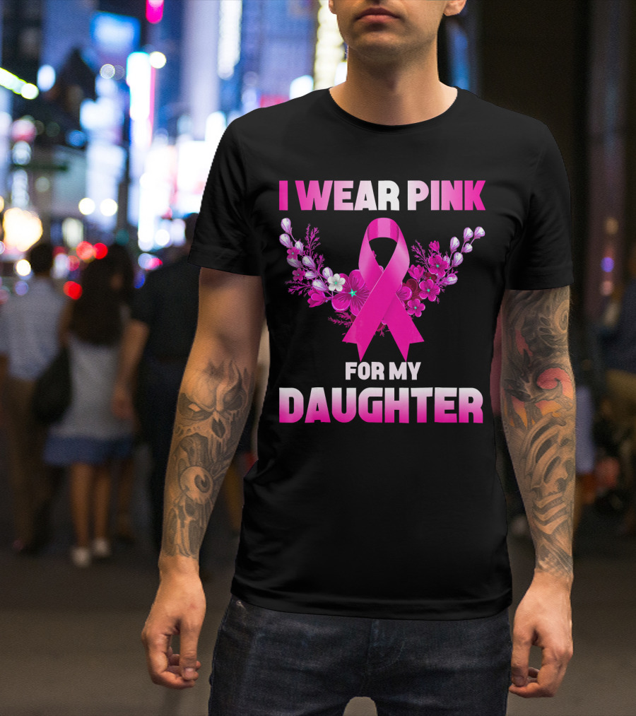 I Wear Pink For My Daughter Breast Cancer Awareness Ribbon And Flowers T-Shirt