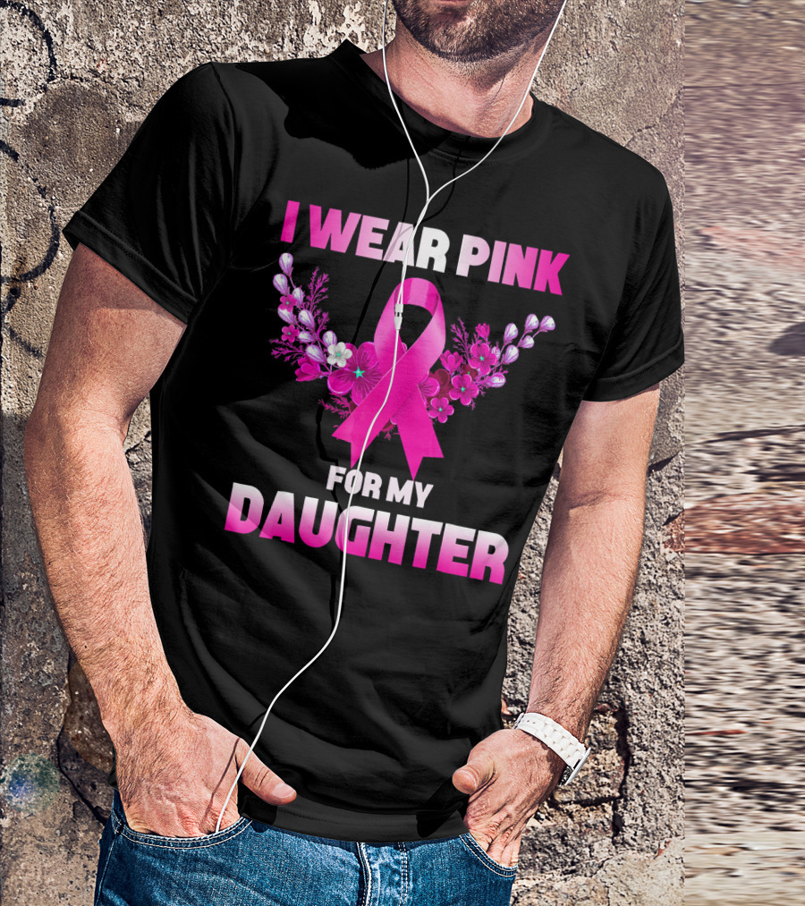 I Wear Pink For My Daughter Breast Cancer Awareness Ribbon And Flowers T-Shirt