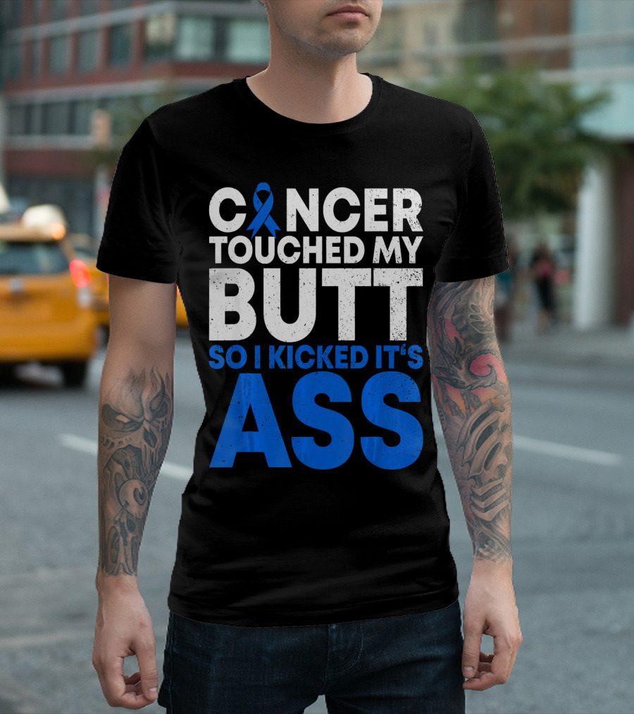 Cancer Touched My Butt So I Kicked It's Ass T-Shirt