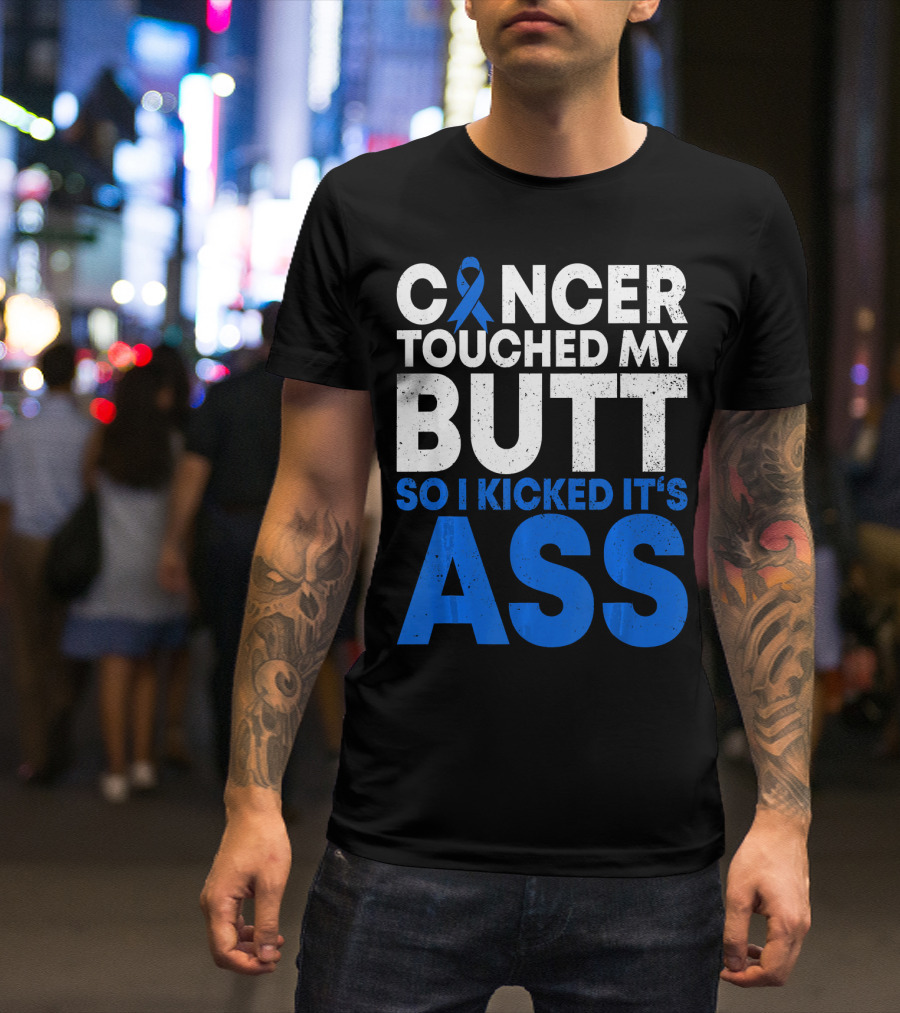 Cancer Touched My Butt So I Kicked It's Ass T-Shirt