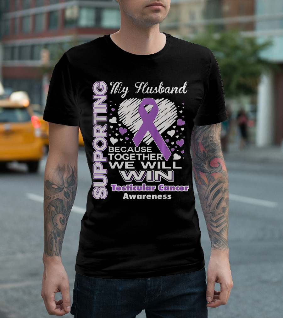 Supporting My Husband Because Together We Will Win Testicular Cancer Awareness T-Shirt
