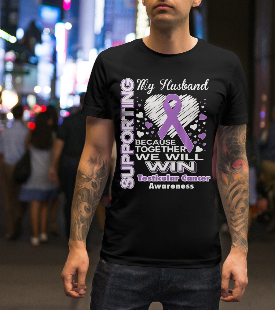 Supporting My Husband Because Together We Will Win Testicular Cancer Awareness T-Shirt