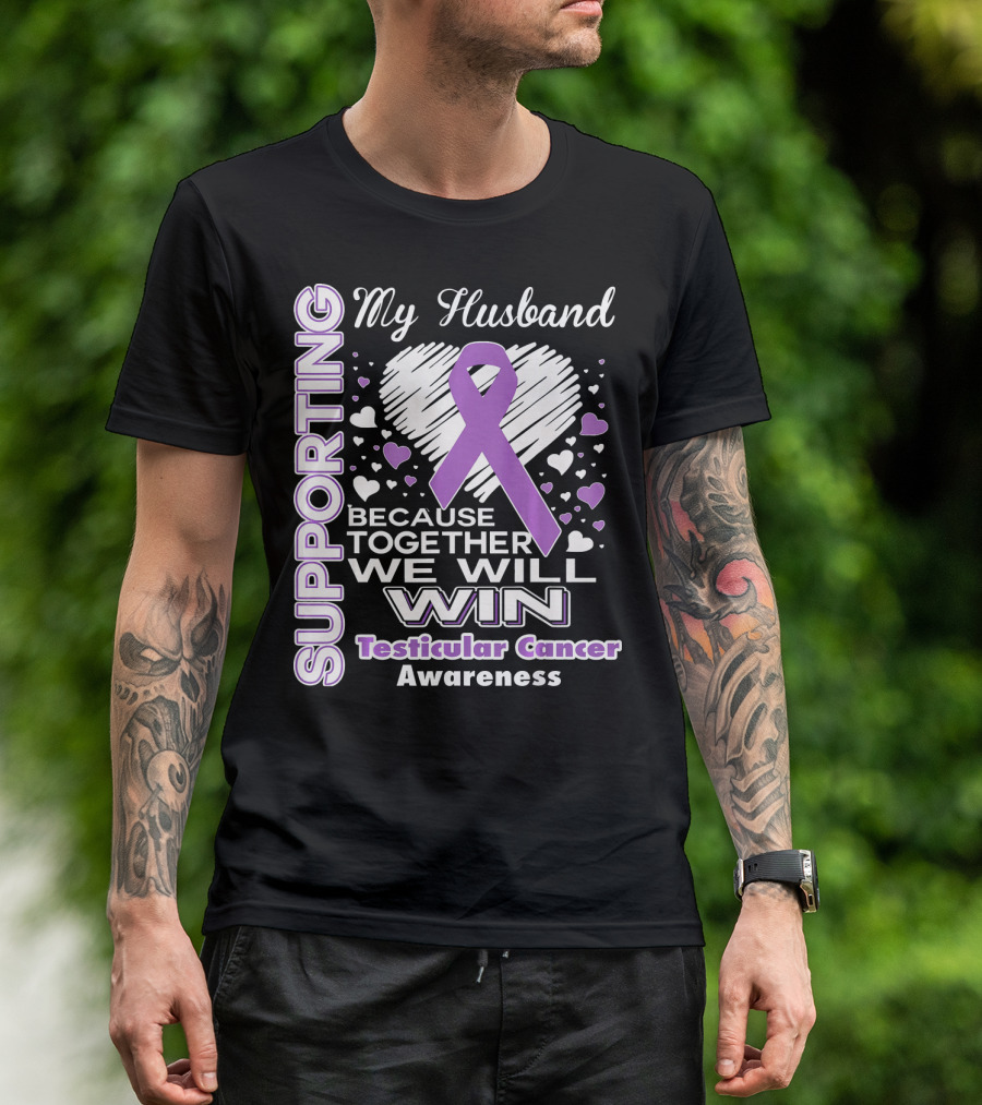 Supporting My Husband Because Together We Will Win Testicular Cancer Awareness T-Shirt