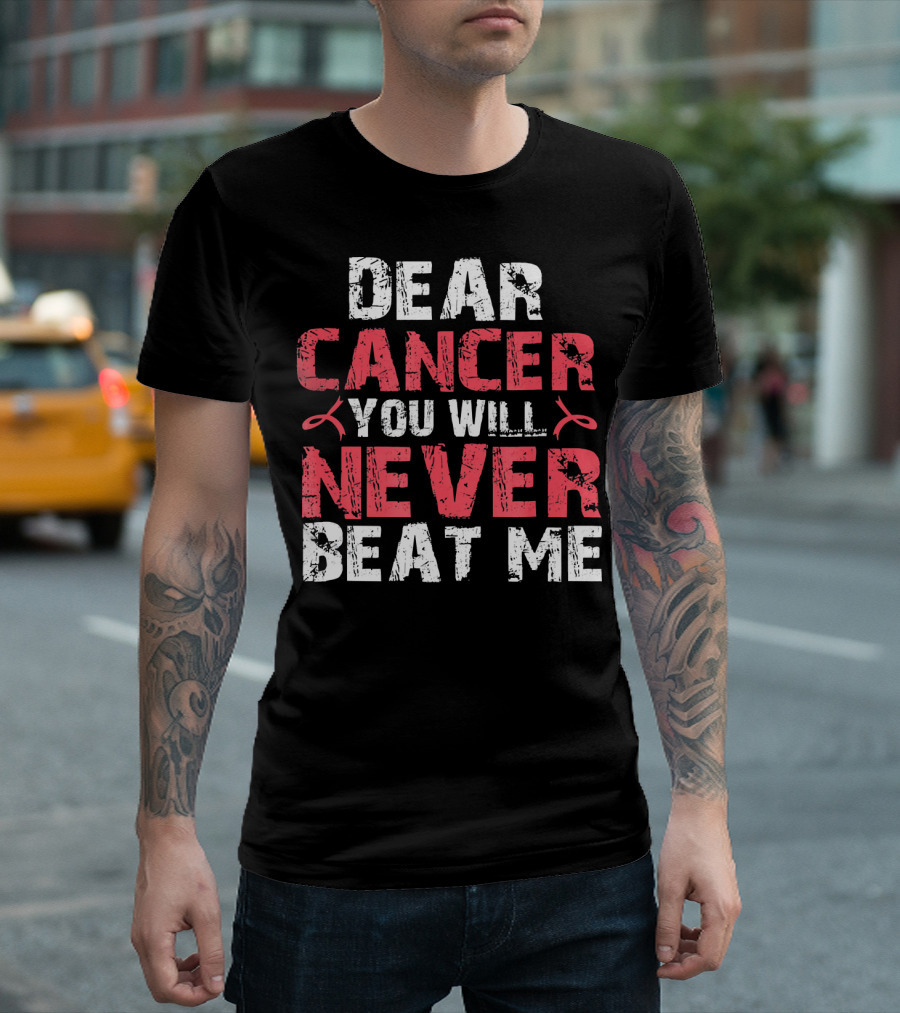 DEAR CANCER YOU WILL NEVER BEAT ME T-Shirt