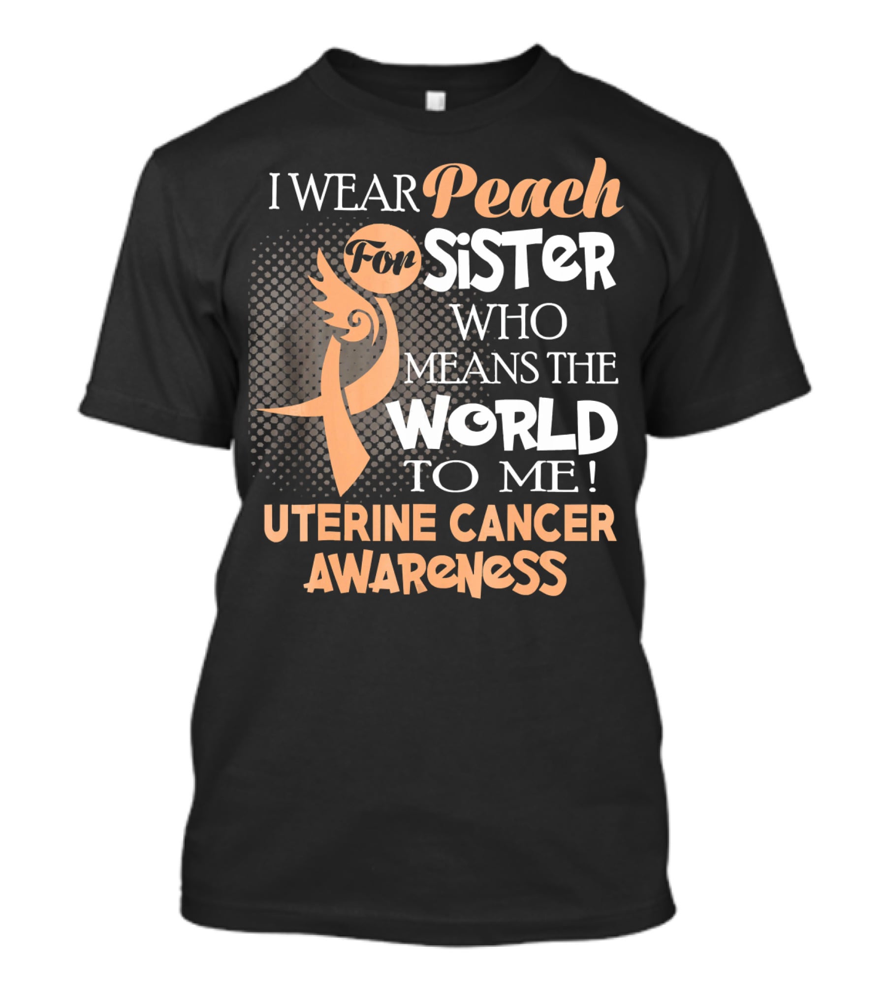 I Wear Peach For Sister Who Means The World To Me Uterine Cancer Awareness T-Shirt