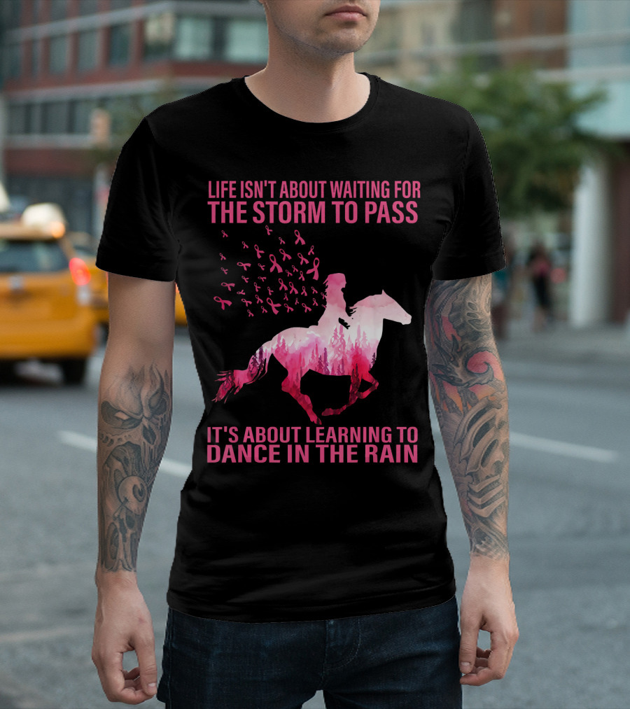 Life Isn't About Waiting for the Storm to Pass Breast Cancer Awareness Dance in the Rain T-Shirt