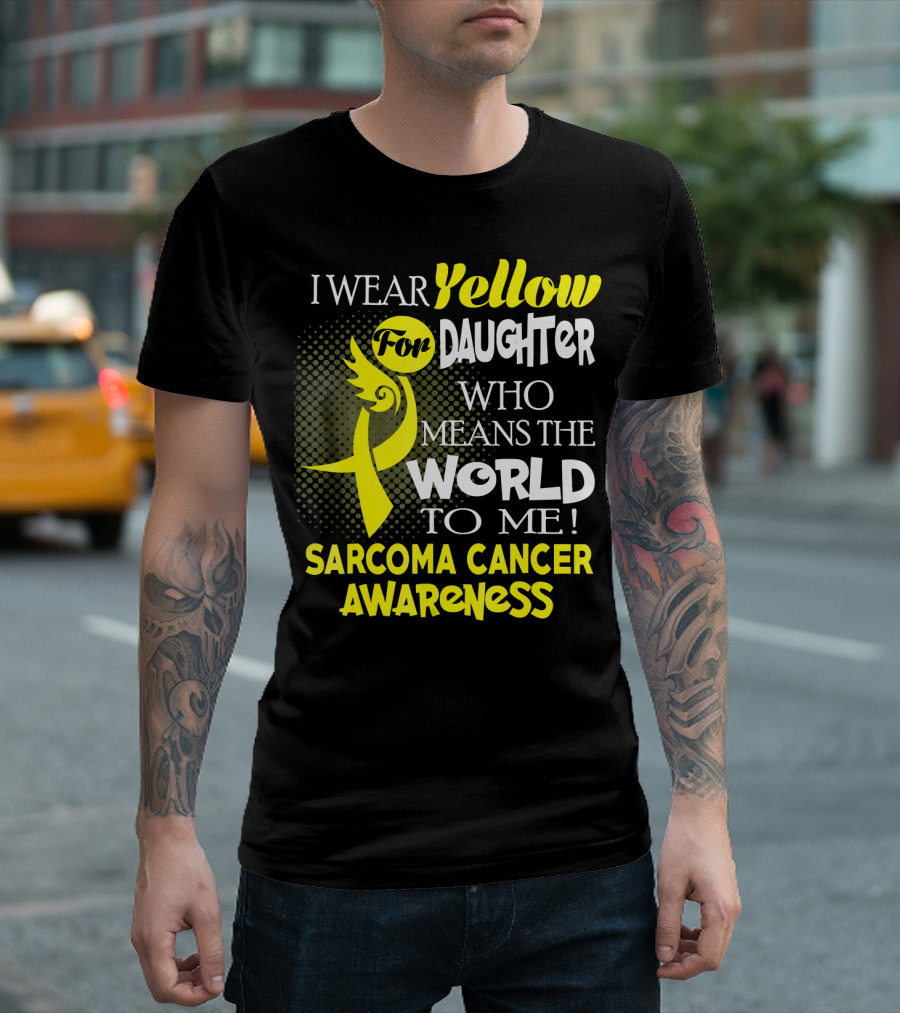 I Wear Yellow For Daughter Who Means The World To Me Sarcoma Cancer Awareness T-Shirt
