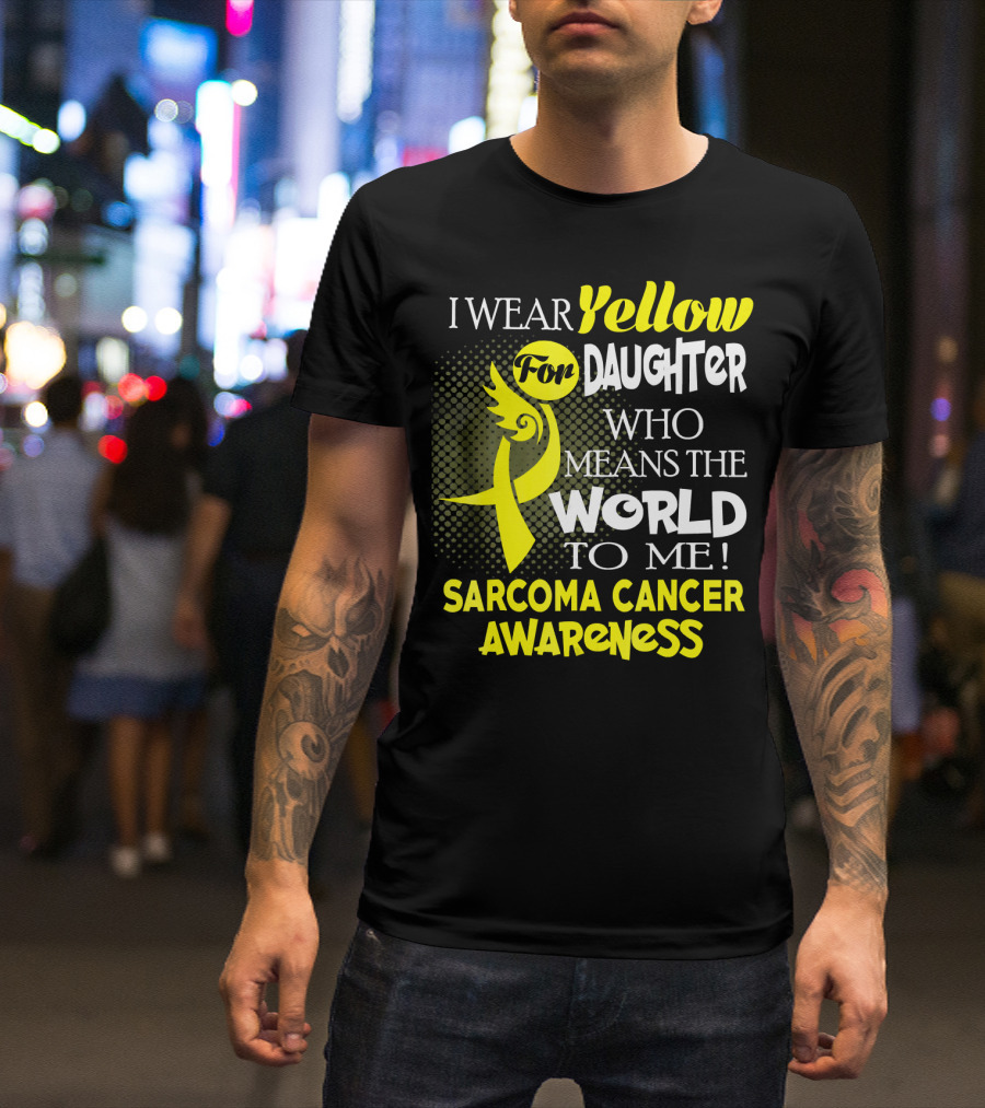I Wear Yellow For Daughter Who Means The World To Me Sarcoma Cancer Awareness T-Shirt