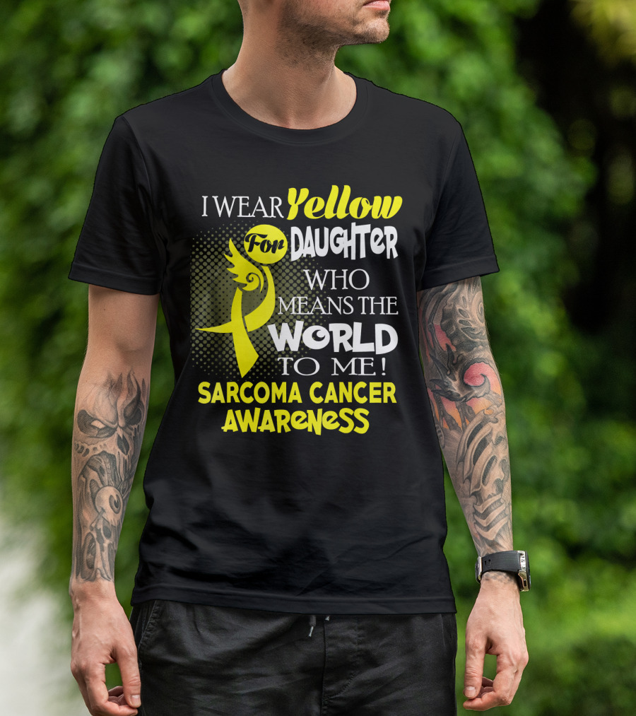 I Wear Yellow For Daughter Who Means The World To Me Sarcoma Cancer Awareness T-Shirt