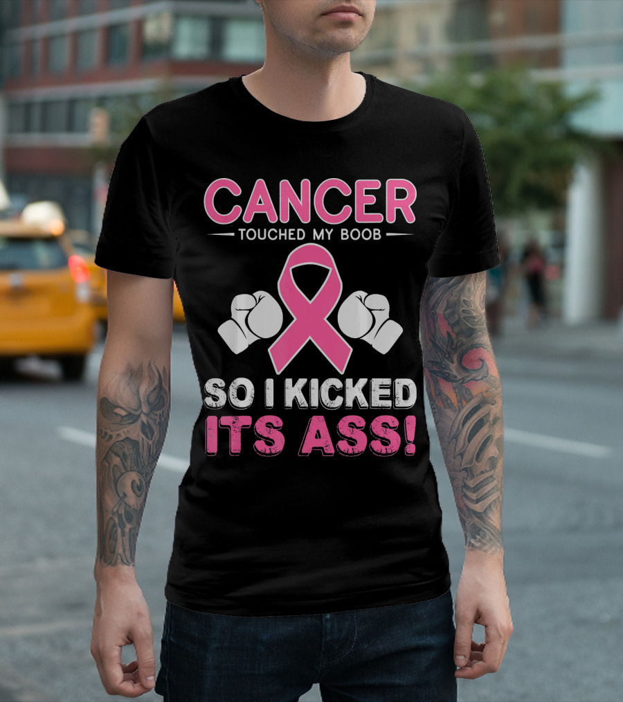 Cancer Touched My Boob So I Kicked Its Ass T-Shirt