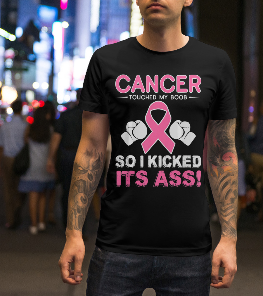 Cancer Touched My Boob So I Kicked Its Ass T-Shirt