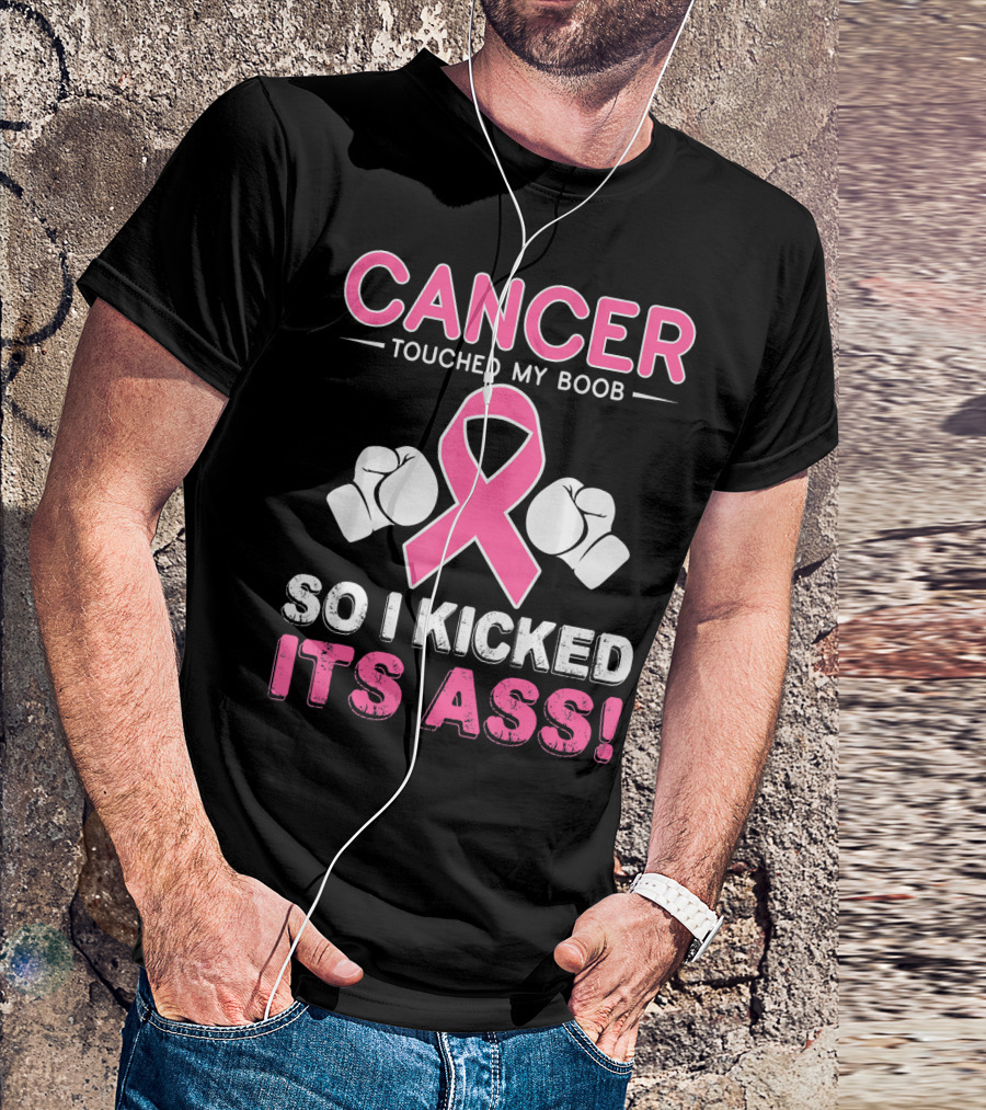Cancer Touched My Boob So I Kicked Its Ass T-Shirt