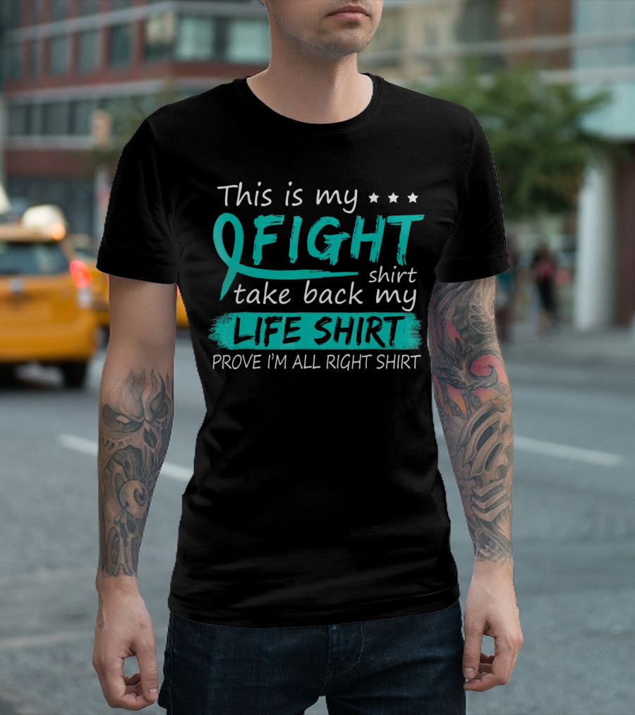 This Is My Fight Take Back My Life Prove I'm All Right Ovarian Cancer T-Shirt