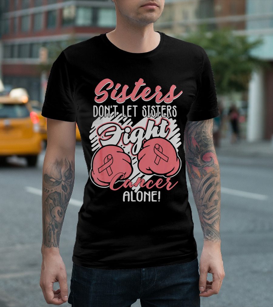 Sisters Don't Let Sisters Fight Cancer Alone T-Shirt