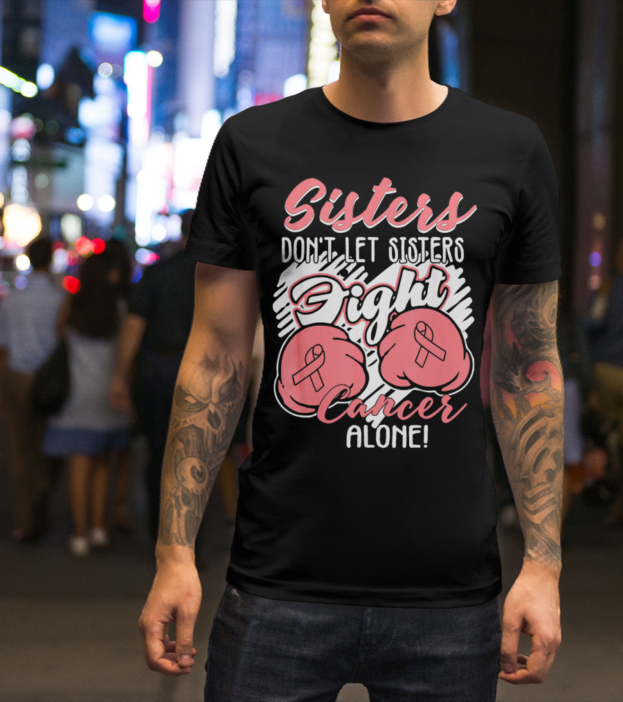 Sisters Don't Let Sisters Fight Cancer Alone T-Shirt