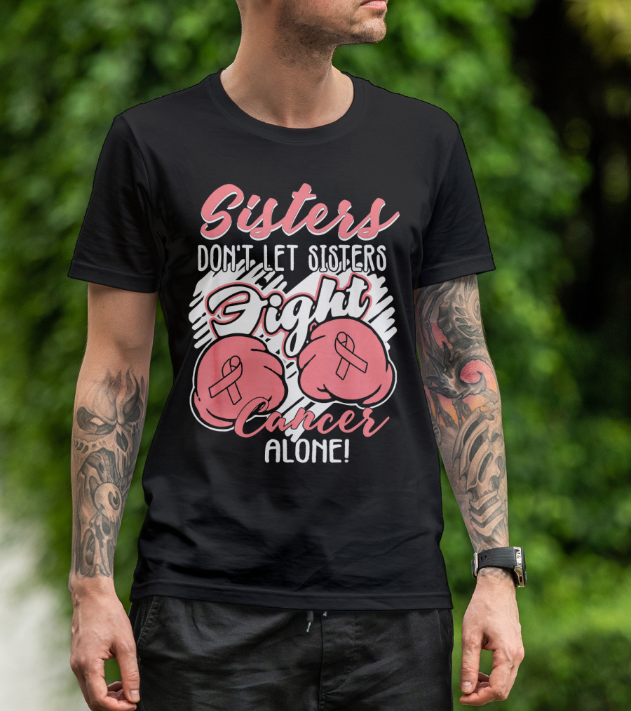 Sisters Don't Let Sisters Fight Cancer Alone T-Shirt