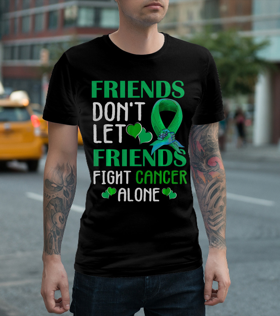 FRIENDS DON'T LET FRIENDS FIGHT CANCER ALONE T-Shirt