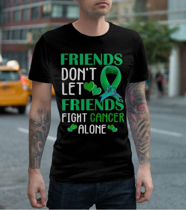 FRIENDS DON'T LET FRIENDS FIGHT CANCER ALONE T-Shirt