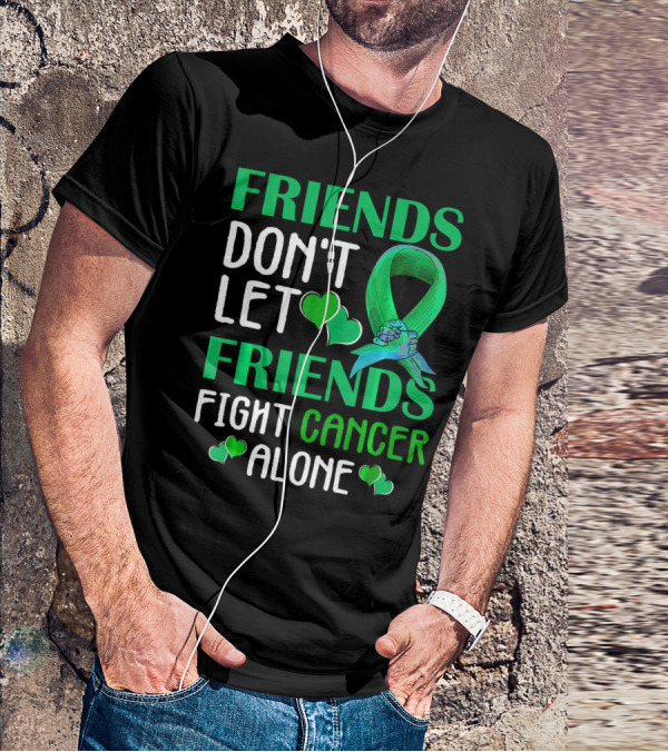 FRIENDS DON'T LET FRIENDS FIGHT CANCER ALONE T-Shirt