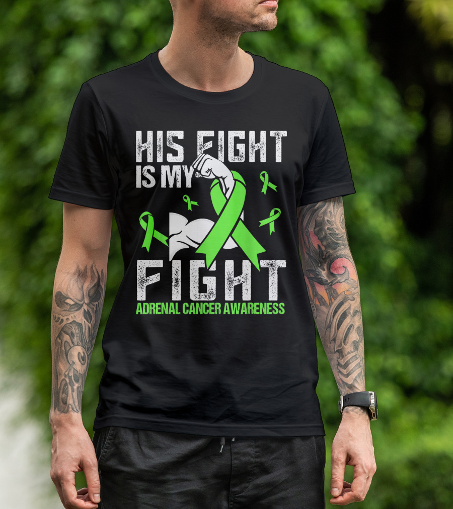 His Fight Is My Fight Adrenal Cancer Awareness Green Ribbons T-Shirt