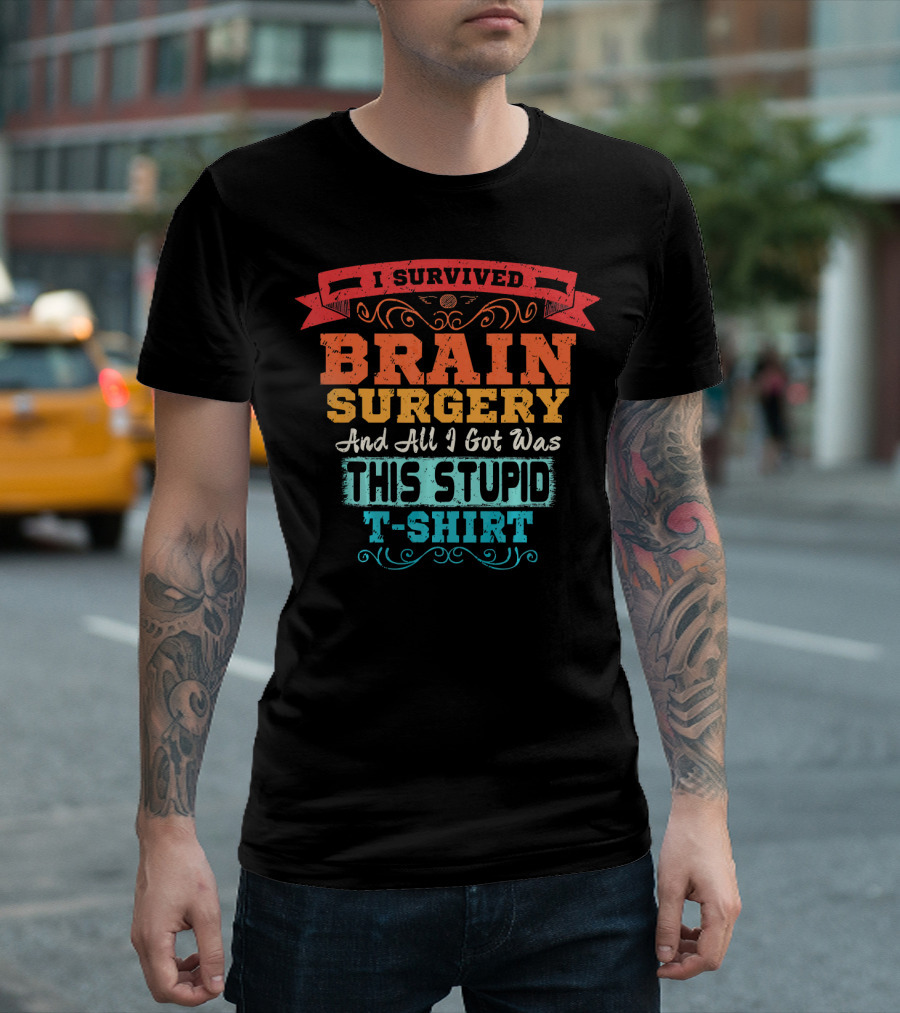 I Survived Brain Surgery And All I Got Was This Stupid T-Shirt