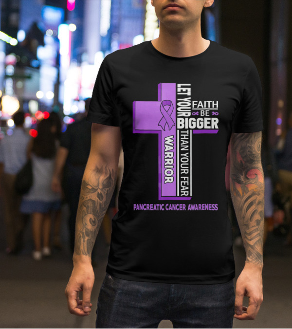 Let Your Faith Be Bigger Than Your Fear Warrior Pancreatic Cancer Awareness Cross T-Shirt