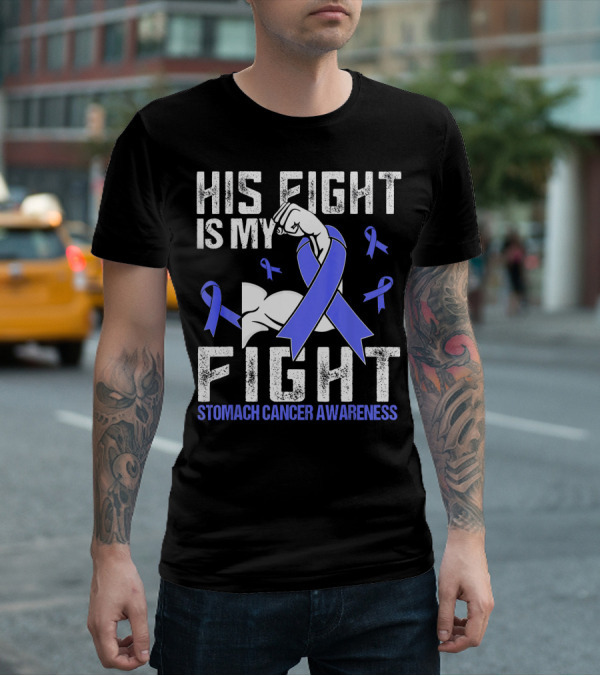 His Fight Is My Fight Stomach Cancer Awareness T-Shirt