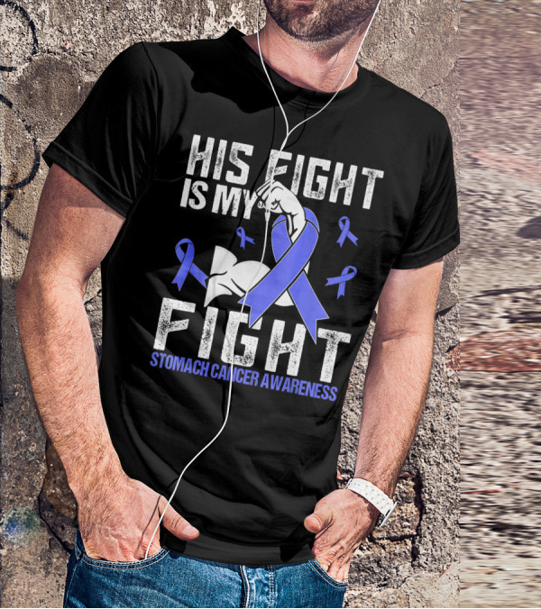 His Fight Is My Fight Stomach Cancer Awareness T-Shirt