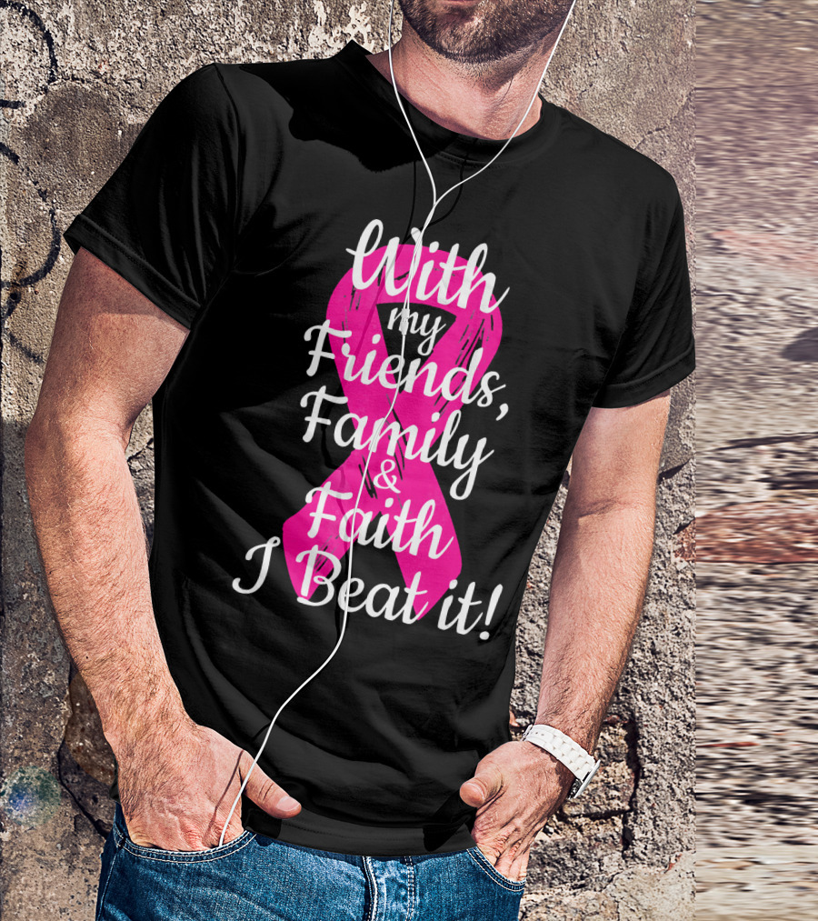With My Friends Family Faith I Beat It Breast Cancer Survivor Family Novelty T-Shirt