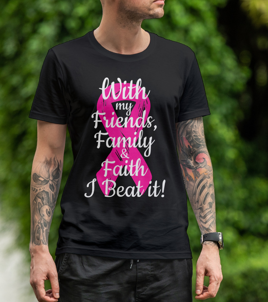 With My Friends Family Faith I Beat It Breast Cancer Survivor Family Novelty T-Shirt