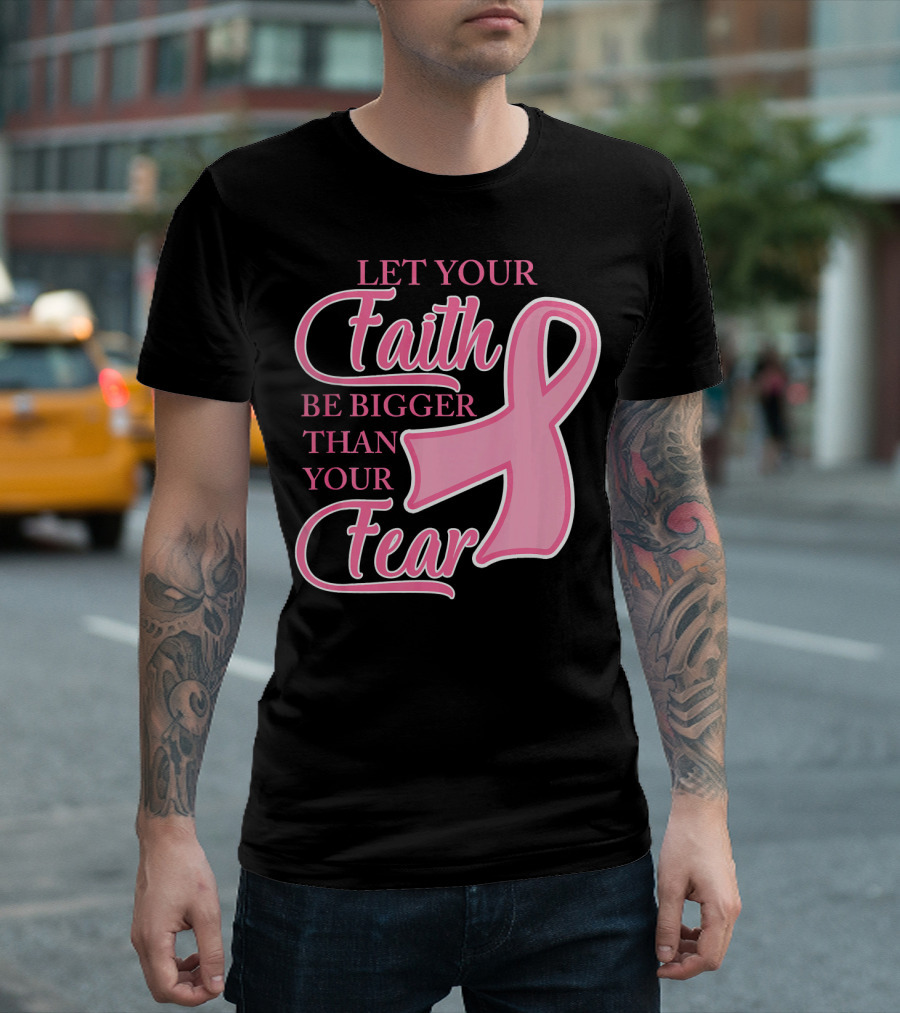 Let Your Faith Be Bigger Than Your Fear Pink Ribbon Breast Cancer Awareness T-Shirt