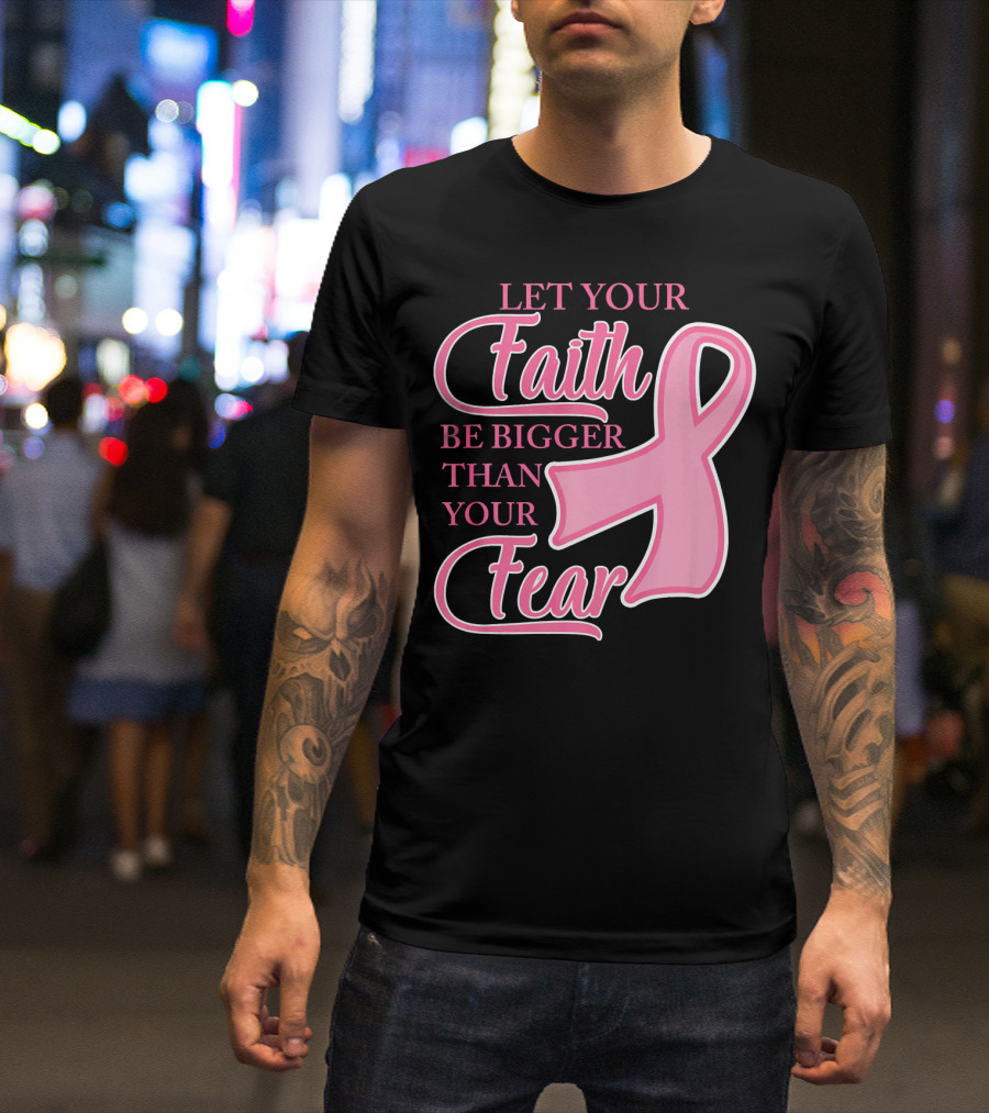 Let Your Faith Be Bigger Than Your Fear Pink Ribbon Breast Cancer Awareness T-Shirt