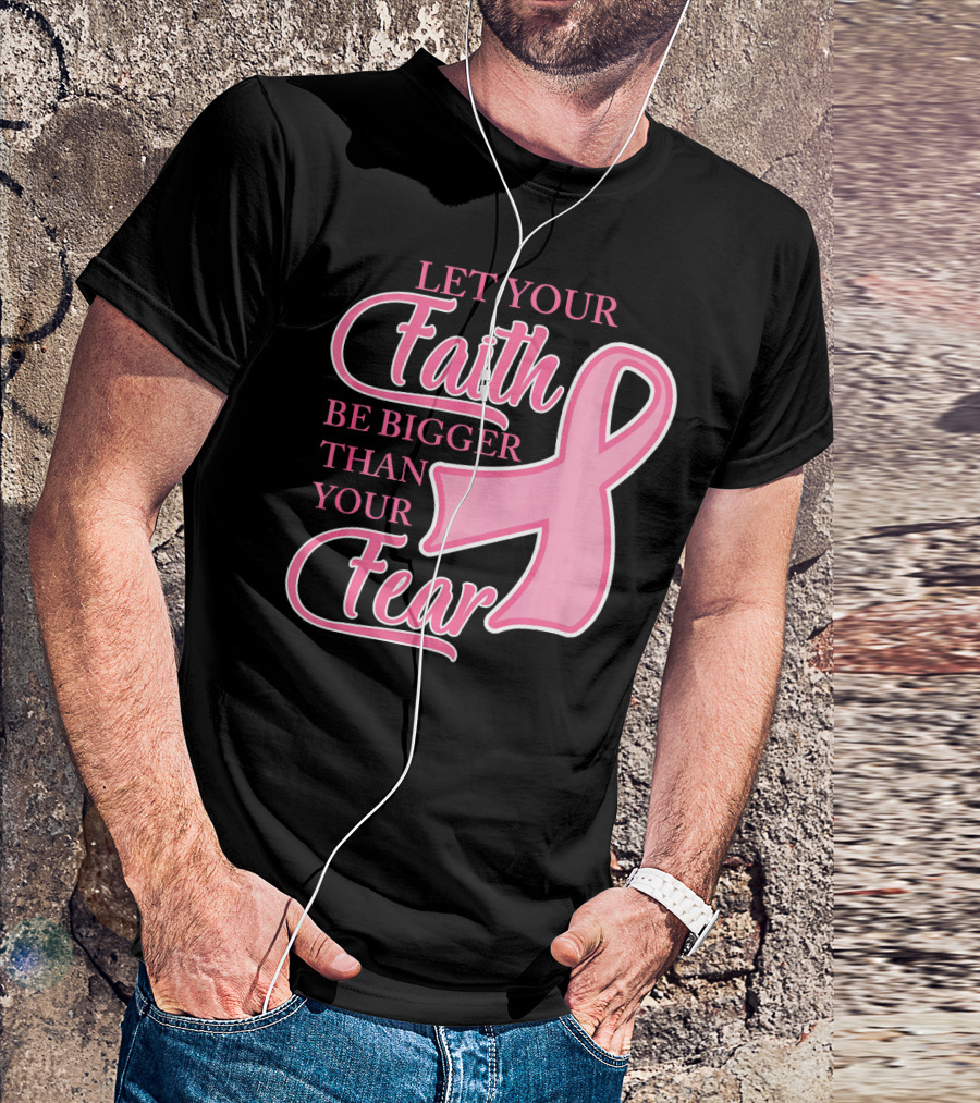 Let Your Faith Be Bigger Than Your Fear Pink Ribbon Breast Cancer Awareness T-Shirt