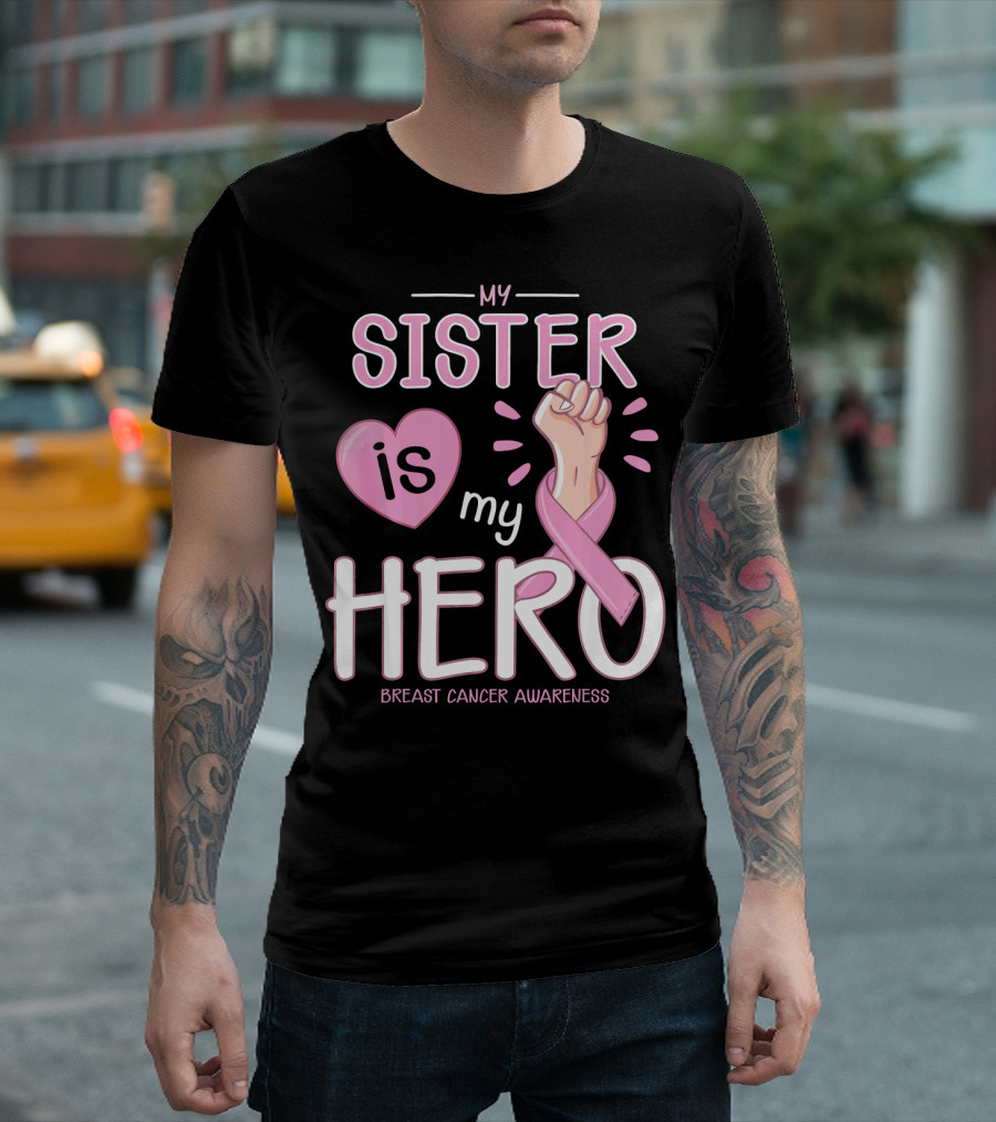 MY SISTER IS MY HERO BREAST CANCER AWARENESS T-Shirt