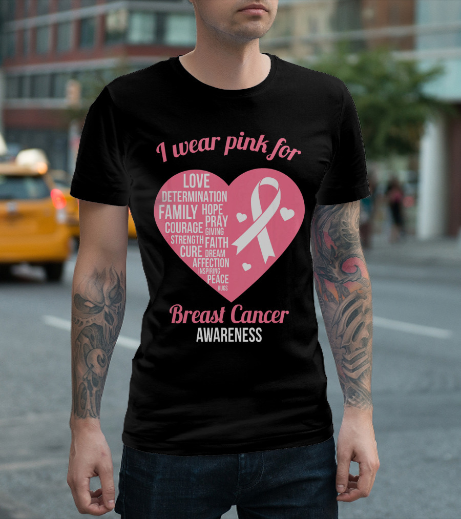 I Wear Pink for Breast Cancer Awareness Love Determination Family Hope Courage Strength Cure Faith Heart T-Shirt