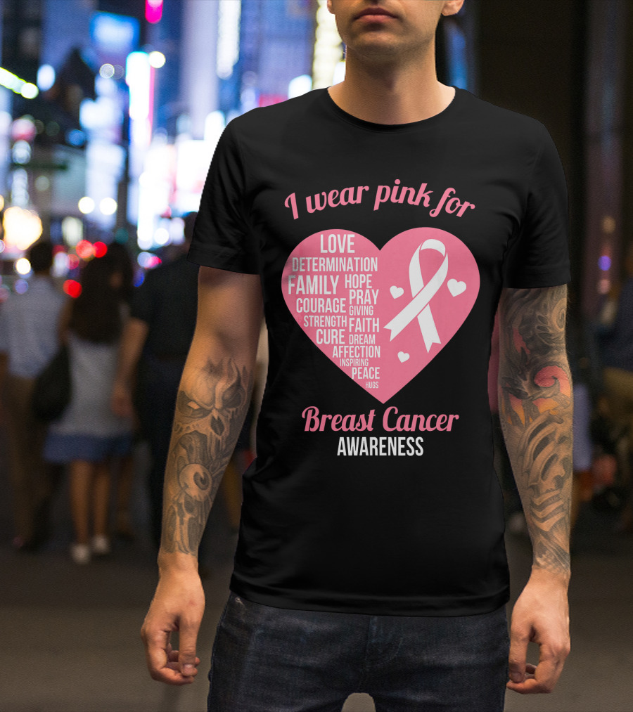 I Wear Pink For Breast Cancer Awareness Love Determination Family Hope Courage Strength Cure Faith Heart T-Shirt