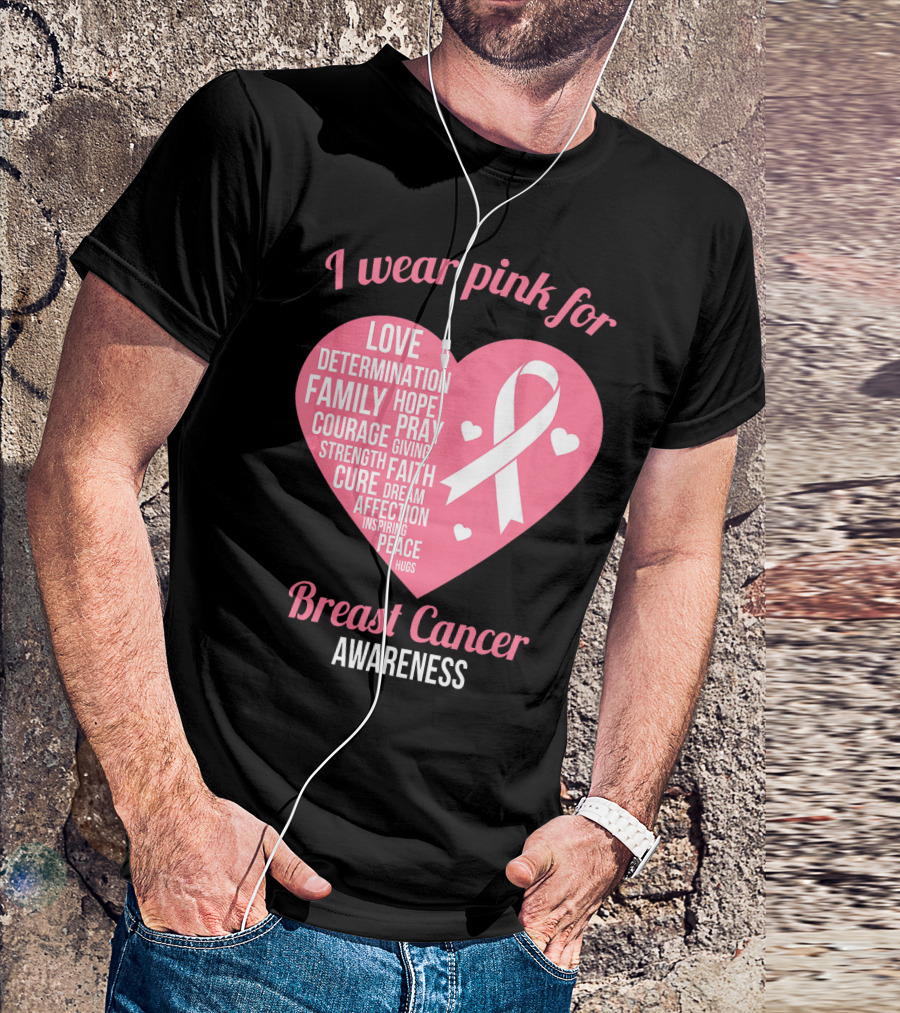I Wear Pink For Breast Cancer Awareness Love Determination Family Hope Courage Strength Cure Faith Heart T-Shirt