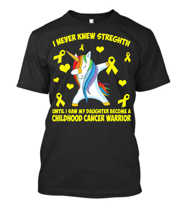 I Never Knew Strength Until I Saw My Daughter Become A Childhood Cancer Warrior T-Shirt