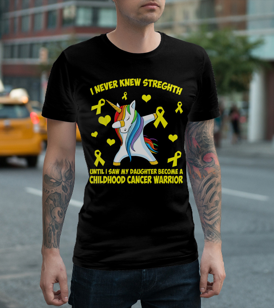 I Never Knew Strength Until I Saw My Daughter Become a Childhood Cancer Warrior T-Shirt