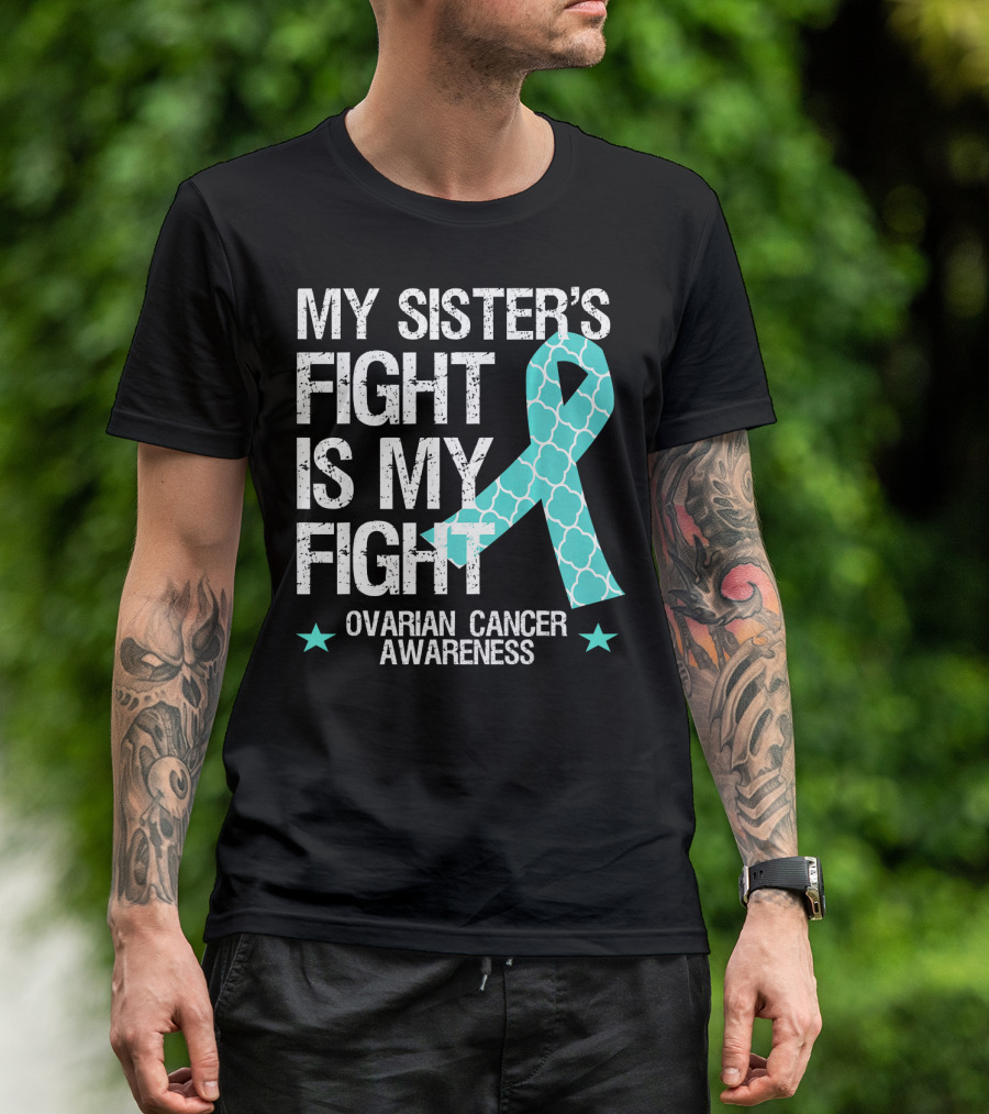 My Sister's Fight Is My Fight Ovarian Cancer Awareness T-Shirt