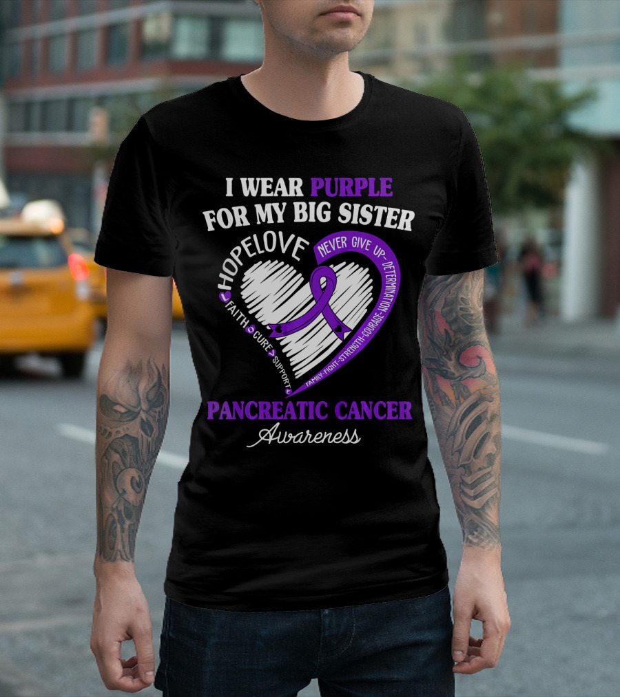 I Wear Purple For My Big Sister Pancreatic Cancer Awareness Hope Love Faith Courage Strength T-Shirt
