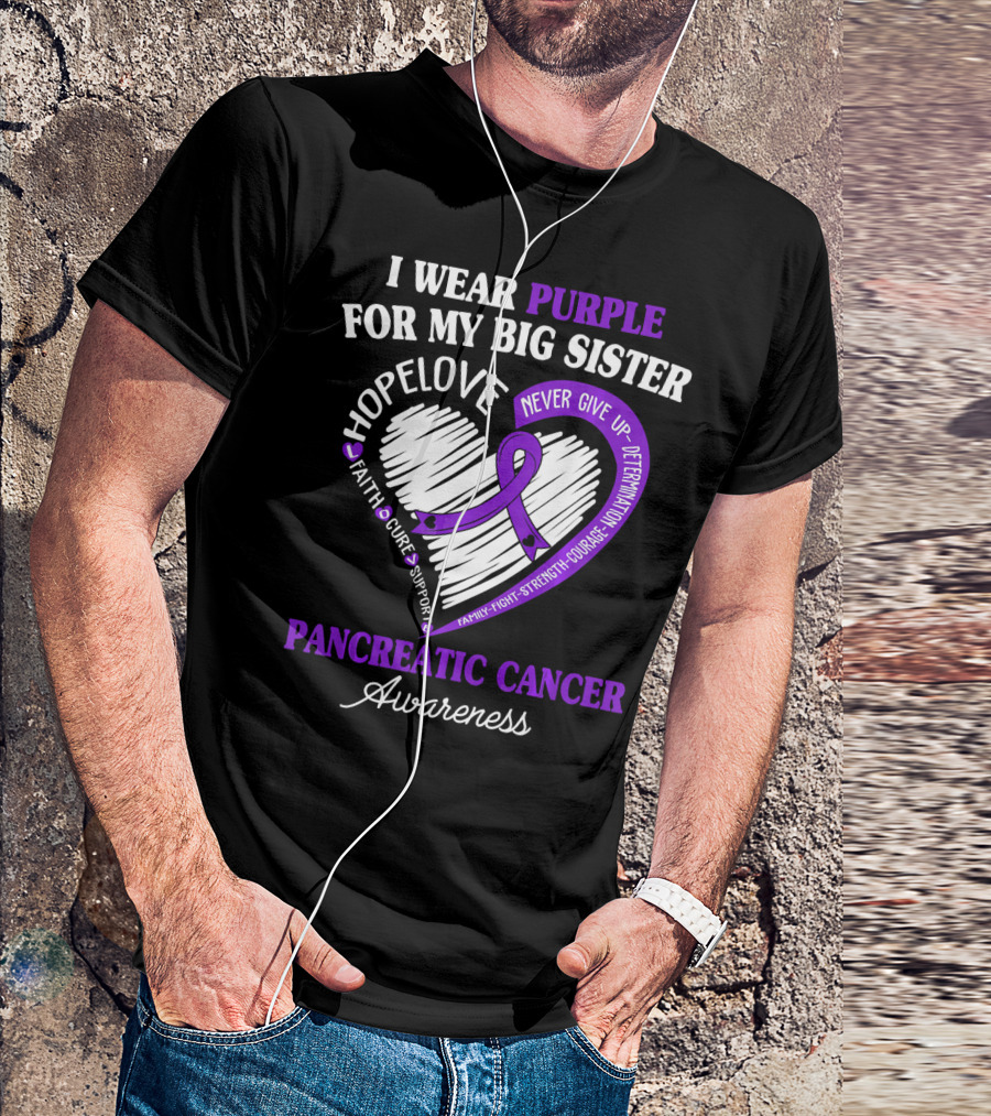 I Wear Purple For My Big Sister Pancreatic Cancer Awareness Hope Love Faith Courage Strength T-Shirt