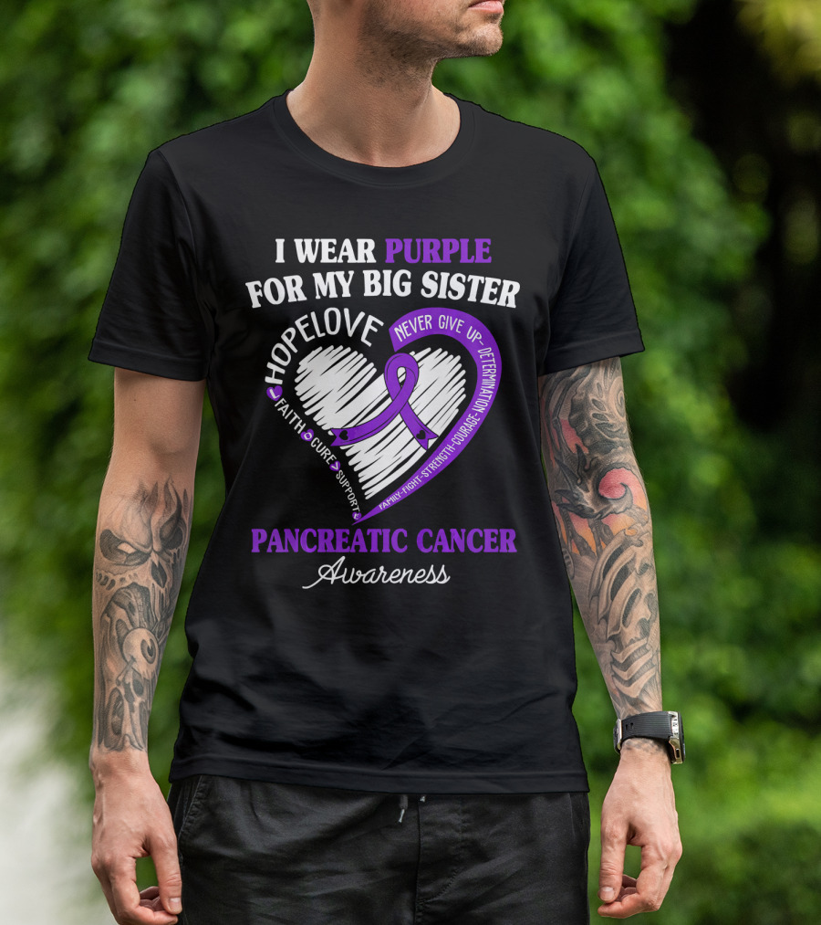 I Wear Purple For My Big Sister Pancreatic Cancer Awareness Hope Love Faith Courage Strength T-Shirt