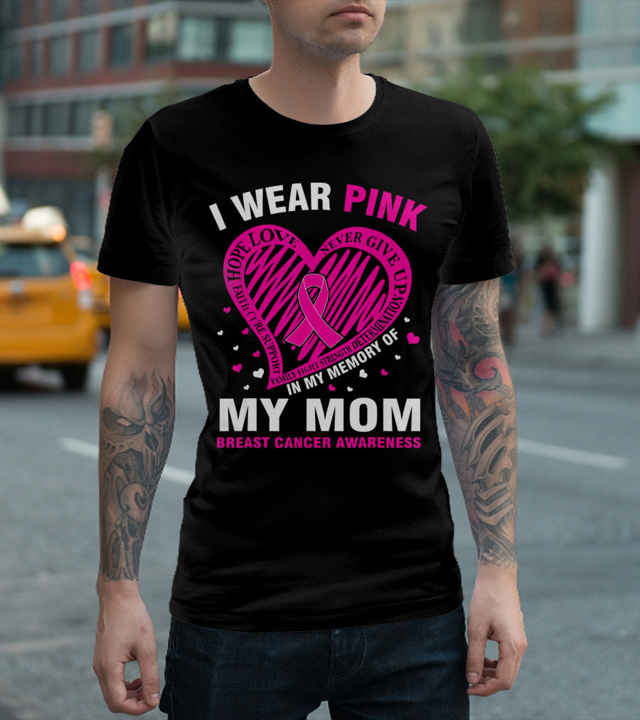 I WEAR PINK HOPE LOVE STRENGTH IN MEMORY OF MY MOM BREAST CANCER AWARENESS T-Shirt