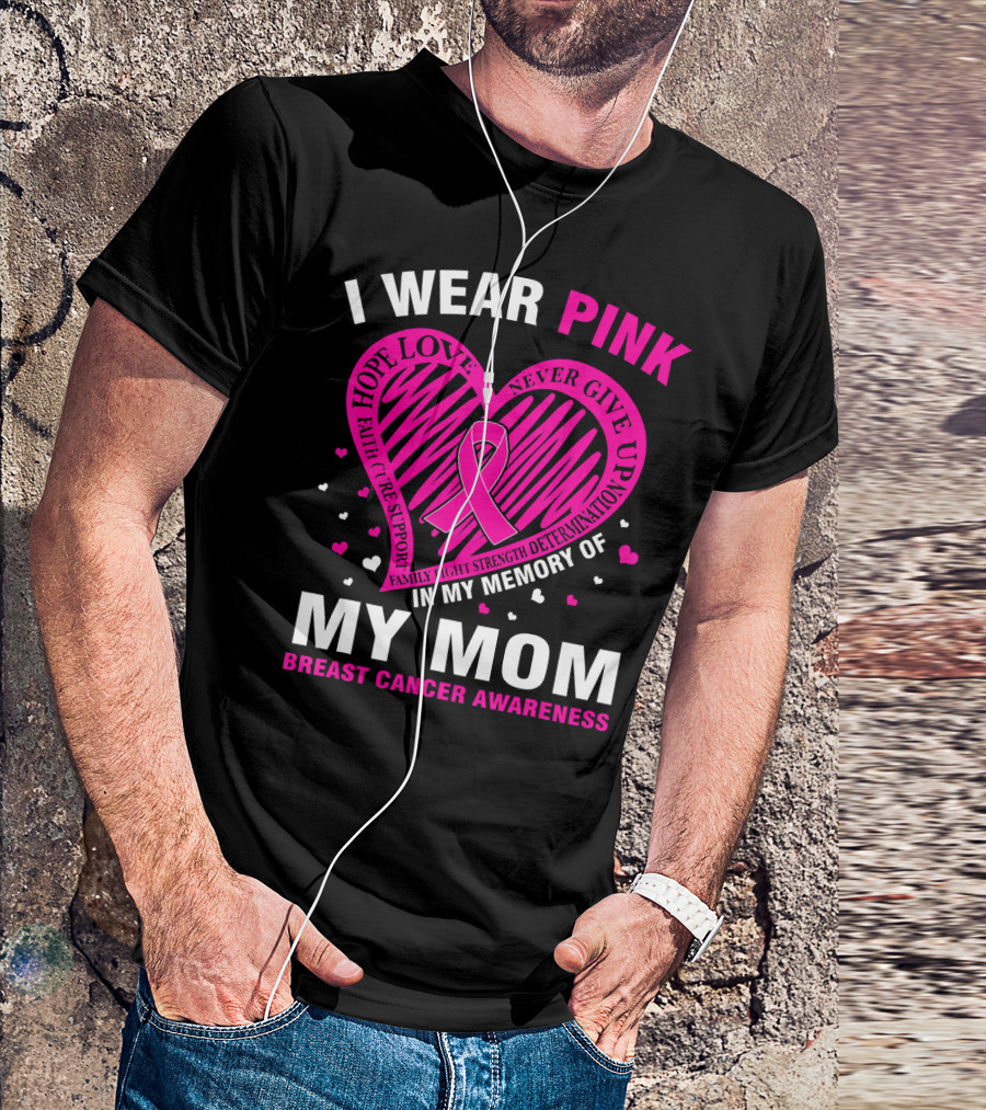 I WEAR PINK HOPE LOVE STRENGTH IN MEMORY OF MY MOM BREAST CANCER AWARENESS T-Shirt