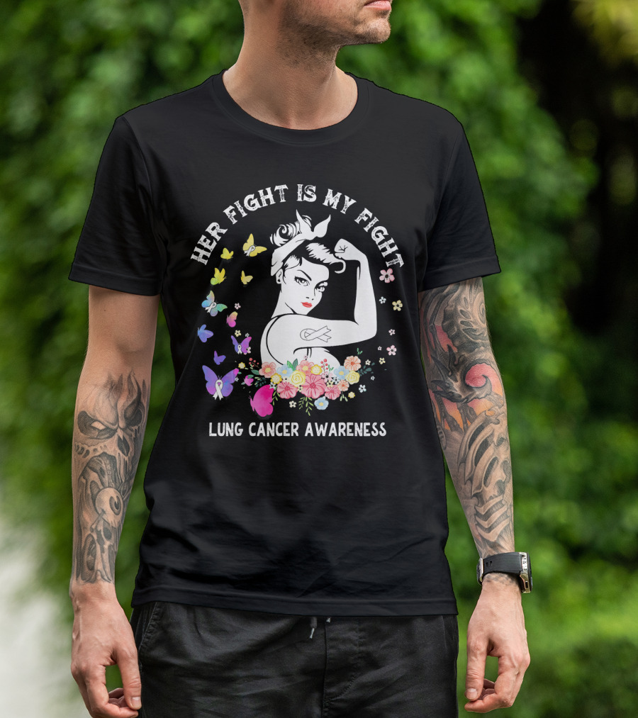 Her Fight Is My Fight Lung Cancer Awareness Rosie Style Flowers Butterflies T-Shirt